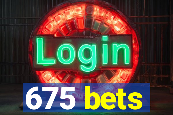 675 bets